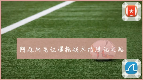 阿森纳高位逼抢战术的进化之路
